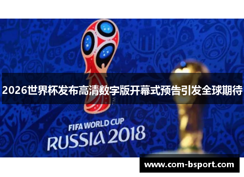 2026世界杯发布高清数字版开幕式预告引发全球期待
