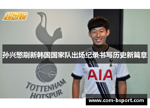 孙兴慜刷新韩国国家队出场纪录书写历史新篇章