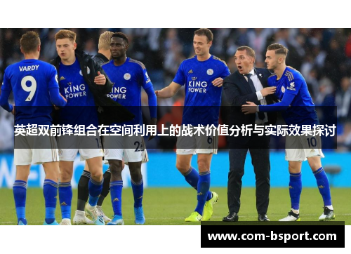 英超双前锋组合在空间利用上的战术价值分析与实际效果探讨